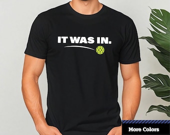 Funny Pickleball T-Shirt: "It Was In" Player Gift