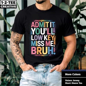Admit It You&#39;ll Low Key Miss Me Bruh T-Shirt,  Funny Bruh Teacher T-Shirt, Teacher Shirt, Fun Statement Shirt.