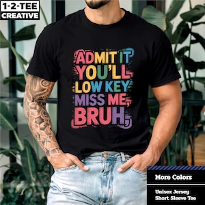 Admit It You&#39;ll Low Key Miss Me Bruh T-Shirt,  Funny Bruh Teacher T-Shirt, Teacher Shirt, Fun Statement Shirt.