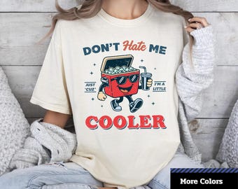 Comfort Colors® Don't Hate Me Cuz I'm A Little Cooler T-shirt, Retro Cooler Character Shirt, Funny Saying Shirt, Unisex Graphic T-Shirt.