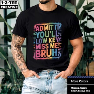 Admit It You&#39;ll Low Key Miss Me Bruh T-Shirt,  Funny Bruh Teacher T-Shirt, Teacher Shirt, Fun Statement Shirt.