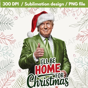 Trump I'll Be Home for Christmas, Humorous Trump Christmas, Funny Trump Christmas, Merry Vibes png, Trump png, president trump, Sublimation