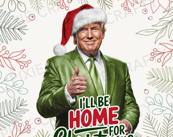 Funny Trump Christmas PNG: Humorous Sublimation Design, I'll Be Home for Christmas (Digital Download)