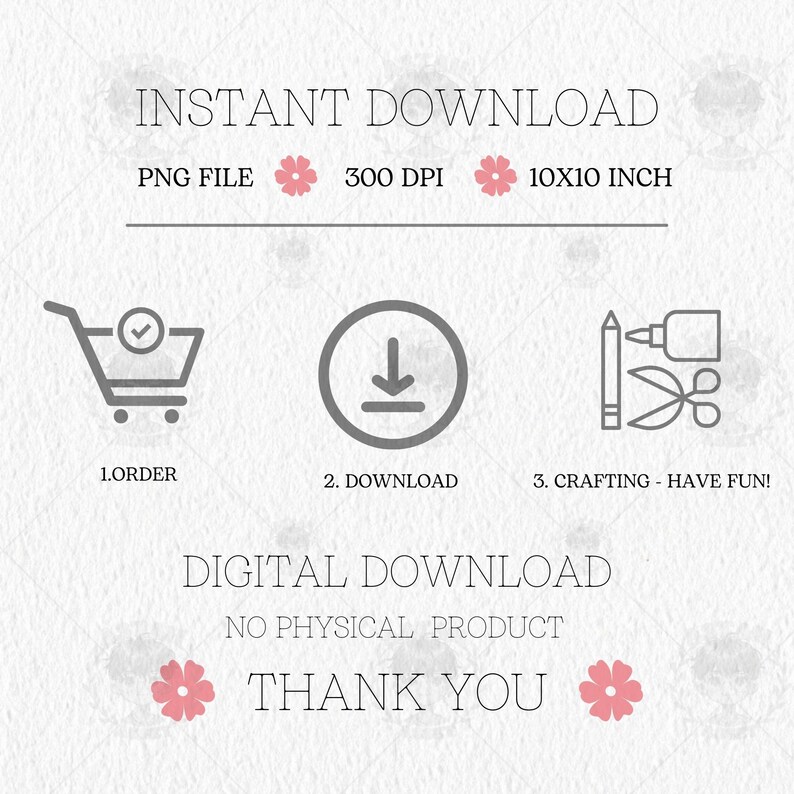 May include: Instant download graphic with a shopping cart, download arrow, and crafting supplies. The text reads "INSTANT DOWNLOAD", "PNG FILE", "300 DPI", "10X10 INCH", "1. ORDER", "2. DOWNLOAD", "3. CRAFTING - HAVE FUN!", "DIGITAL DOWNLOAD", "NO PHYSICAL PRODUCT", and "THANK YOU".