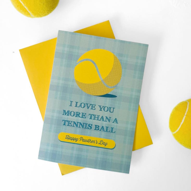 May include: A blue and yellow greeting card with a tennis ball graphic and the text "I love you more than a tennis ball. Happy Pawther's Day."