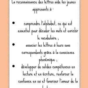 May include: Black and white text on a peach background explaining the benefits of letter recognition for young learners. The text reads: "La reconnaissance des lettres aide les jeunes apprenants &agrave;: comprendre l'alphabet, ce qui est essentiel pour d&eacute;coder les mots et enrichir le vocabulaire; associer les lettres &agrave; leurs sons correspondants gr&acirc;ce &agrave; la conscience phon&eacute;mique; d&eacute;velopper de solides comp&eacute;tences en lecture et en &eacute;criture, renforcer la confiance en soi et favoriser l'amour de la lecture."
