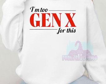 I’m Too Gen X for This Sweatshirt | Funny Retro Crewneck for Men & Women | Sarcastic Gen X Shirt Born 1965–1980 | Nostalgia Gift