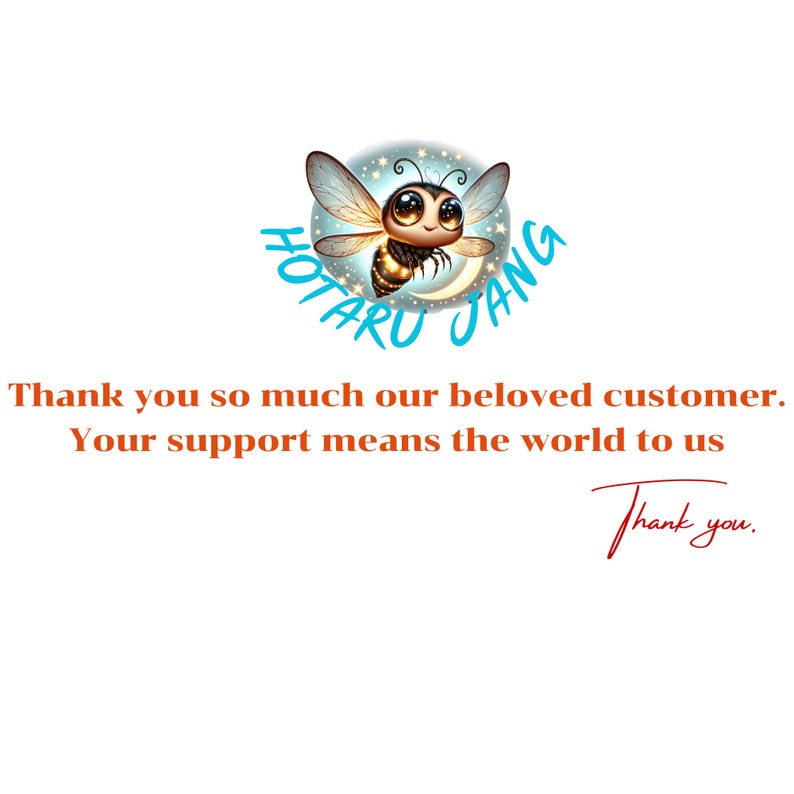 May include: A cartoon bee with large eyes and detailed wings is centered above text that reads "HOTARU JANG". Below, the image includes the text "Thank you so much our beloved customer. Your support means the world to us. Thank you."