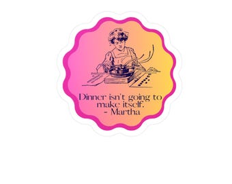 Funny Martha Vinyl Sticker: Dinner Isn't Going to Make Itself