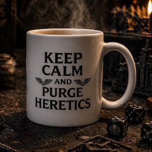 May include: A white ceramic mug with the text "KEEP CALM AND PURGE HERETICS" in black. The mug is on a table with dice, paint pots, and a brush. Steam rises from the mug.