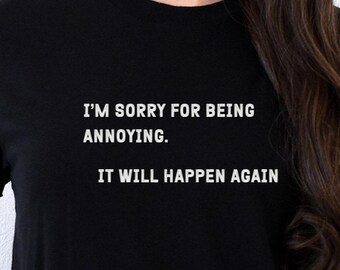 Annoying Sarcasm Shirt: I'm Sorry It Will Happen Again