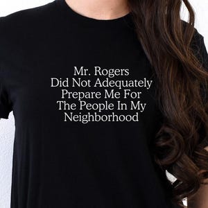 Funny Mr. Rogers Sarcastic Tee: Neighborhood Quote Shirt