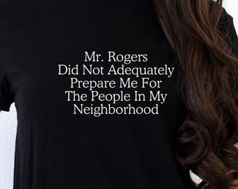 Funny Mr. Rogers Sarcastic Tee: Neighborhood Quote Shirt