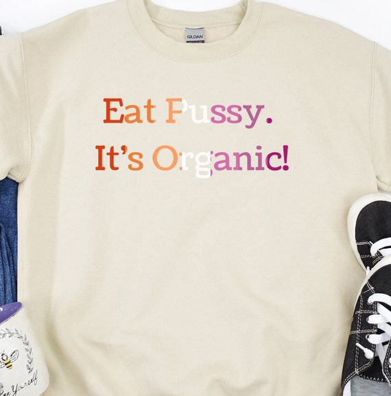 Eat Pussy It's Organic Funny Lesbian T-Shirt Eat Pussy It's Organic Funny Lesbian T-Shirt