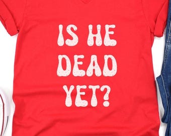Anti Trump "Is He Dead Yet?" Tee, Political Shirt