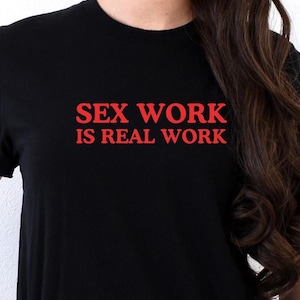 Bold &quot;Sex Work Is Real Work&quot; Shirt, Supportive Women in Sex Work, Prostitution Sweatshirt, Sex Worker T-Shirt, Sex Positive Sweatshirt