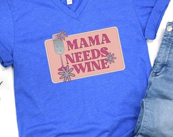 Mama Needs Wine Shirt - Funny Mother's Day Wine Lover Tee