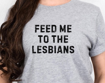 Feed Me To The Lesbians LGBTQ Pride Tee