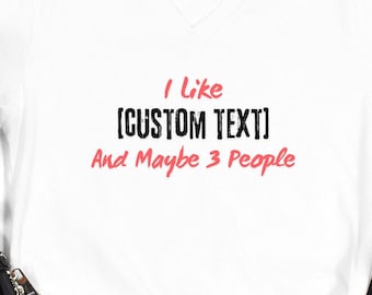 Personalized Sarcastic Shirt: Custom Quote Tee, "I Like [Your Text] And Maybe 3 People"