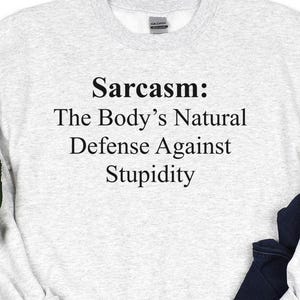 Funny "Sarcasm - The Body's Natural Defense Against Stupidity" Shirt, Sarcastic Sweatshirt, Sarcasm Tee, Stupid Sarcasm TShirt, Comeback Tee