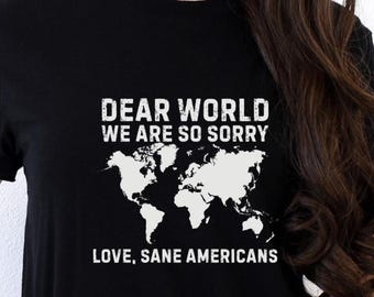 Dear World, We Are So Sorry Anti Trump T-Shirt