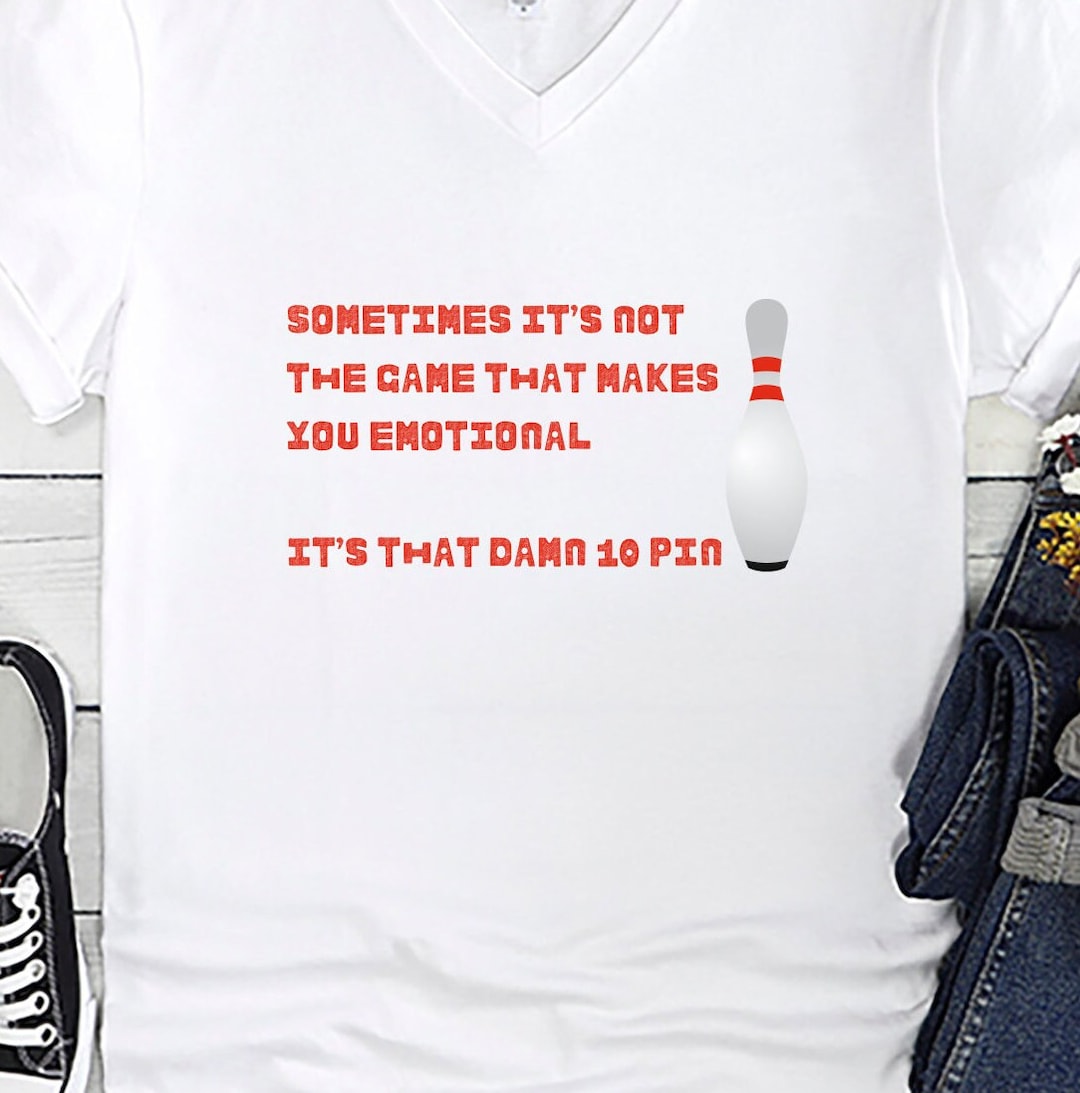 Funny 10 Pin Bowling Shirt for Righthanded Bowlers Emotional Game Quote Perfect Gift for