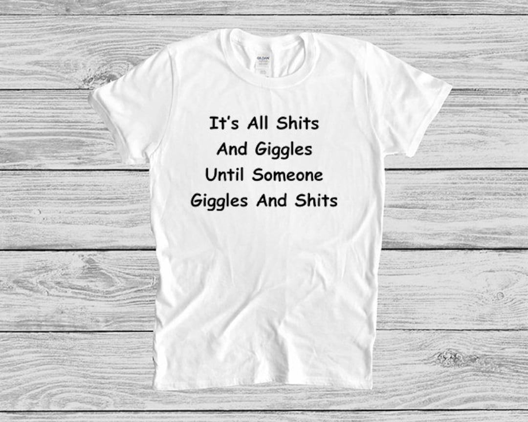 It's All Shits and Giggles Until Someone Giggles and Shits Etsy