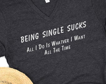 Being Single Sucks T-Shirt: Sarcastic Humor Tee