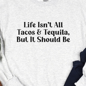 Funny &quot;Life Isn&#39;t All Tacos & Tequila, But It Should Be&quot; Shirt, Taco Tuesday Tee, Cinco de Mayo Sweatshirt, Taco Pun Shirt, Taco Lover Shirt
