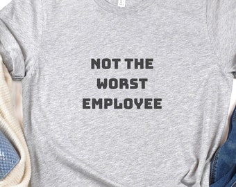 Funny Office Shirt: "Not The Worst Employee" Job Humor Gift