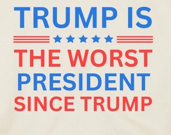 Anti-Trump Shirt: "Trump Is The Worst President Since Trump"