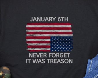Empowering Anti-Trump Tee "January 6th - Never Forget It Was Treason" T-Shirt, Anti MAGA Shirt