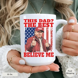 Trump Mug, Funny MAGA Dad Coffee Cup, Trump Tea Mug Gift, Pro-Trump Political Gift for Dad,T his Dad is the Best Believe Me,