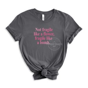 Feminist Tshirt, Not Fragile Like a Flower, Fragile Like a Bomb Womens Empowerment Tee