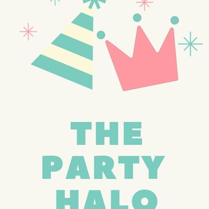 May include: A teal party hat with white stripes and a pink crown with white dots. The text "THE PARTY HALO" is below the image. The text "The perfect final touch to what will be a lasting memory" is below the text. A pink heart is at the end of the text.