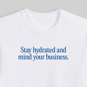 Stay Hydrated and Mind Your Business - Wellness T Shirt
