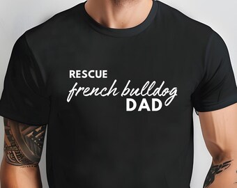 Rescue French Bulldog Shirt, Rescue Frenchie TShirt, French Bulldog Dad, Frenchie Dad, Rescue Dog Owner, Adopt Foster Rescue