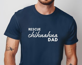 Rescue Chihuahua Shirt, Chihuahua Dad, Dog Dad, Rescue Adopt Foster, Animal Rescue, Adopt Don't Shop, Donate to Nonprofit