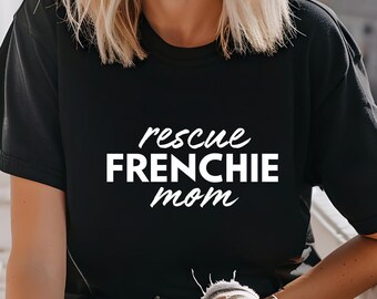 Rescue Frenchie Shirt, Dog Mom Tee, Rescue Dog Apparel, Frenchie Mom Gifts, Animal Rescue, Adopt Don't Shop, French Bulldog Mom Shirt