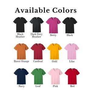 May include: A chart showing 12 different t-shirt colors, including black, dark grey heather, berry, burnt orange, cardinal, gold, lilac, navy, leaf, pink, and red.  Available Colors.