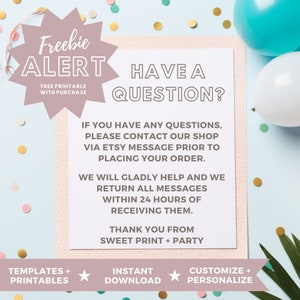 May include: A pink and white printable sign with the text "Freebie Alert Have a Question?" and instructions to contact the shop via Etsy message for any questions. The sign also includes the text "Free Printable with Purchase", "Templates + Printables", "Instant Download", "Customize + Personalize", and "Thank You From Sweet Print + Party".