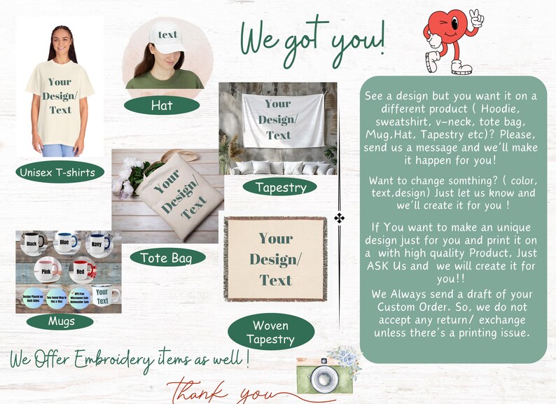 K&ouml;nnte beinhalten: Eine Grafik, die verschiedene personalisierbare Produkte zeigt, darunter T-Shirts, Tassen, Tragetaschen, H&uuml;te, gewebte Wandteppiche und normale Wandteppiche. Der Text "We got you!" wird in gro&szlig;en, fetten Buchstaben angezeigt. Der Text "Your Design/Text" wird auf jedem Produktbild wiederholt. Der Text "We Offer Embroidery items as well!" wird am unteren Rand der Grafik angezeigt.