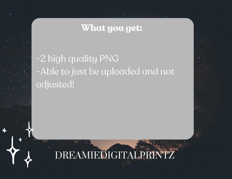 Puede incluir: Gr&aacute;fico digital con fondo oscuro y texto blanco. El texto dice "What you get: -2 high quality PNG -Able to just be uploaded and not adjusted!" El gr&aacute;fico tambi&eacute;n incluye el texto "DREAMIEDIGITALPRINTZ".