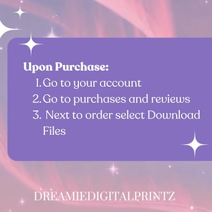 May include: A digital art graphic with a purple rectangle containing instructions: "Upon Purchase: 1. Go to your account 2. Go to purchases and reviews 3. Next to order select Download Files." The graphic has a pink and purple background with star accents. The text "DREAMIEDIGITALPRINTZ" is at the bottom.