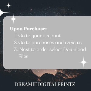 Puede incluir: Gr&aacute;fico digital con fondo de cielo estrellado. Un rect&aacute;ngulo gris claro contiene el texto: "Upon Purchase: 1. Go to your account 2. Go to purchases and reviews 3. Next to order select Download Files." El texto "DREAMIEDIGITALPRINTZ" est&aacute; en la parte inferior.