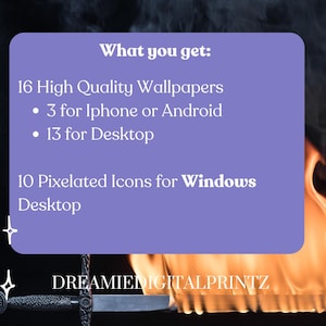 May include: A purple rectangle with the text "What you get:" and a list of items: 16 High Quality Wallpapers, 3 for Iphone or Android, 13 for Desktop, 10 Pixelated Icons for Windows Desktop. The text "DREAMIEDDIGITALPRINTZ" is at the bottom of the rectangle.