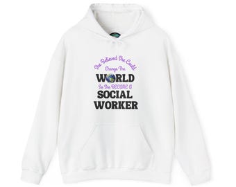She Believed She Could Change the World Social Worker Hoodie