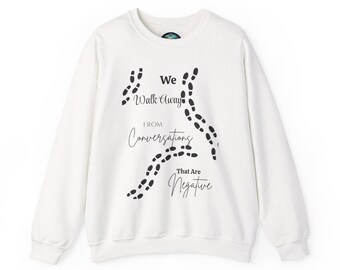 Positive Mindset Sweatshirt  We Walk Away from Conversations That Are Negative Motivational Crewneck