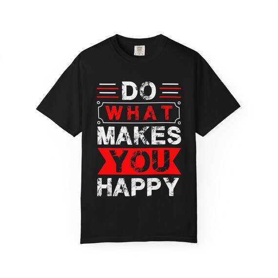 What You Unisex Garment-Dyed T-shirt - Casual Style, Motivational Shirt, Gift Idea, Positive Message Tee, Everyday Wear