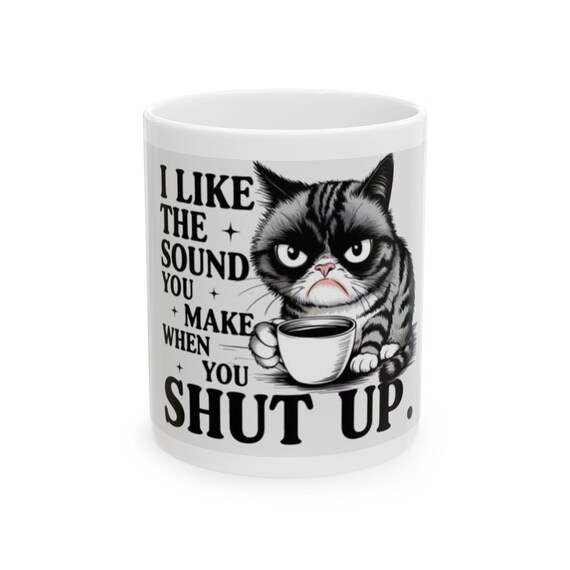 Sassy Cat Mug - I Like the Sound You Make When You Shut Up, Funny Ceramic Coffee Cup, Cat Lover Gift, Gift for Friends, Home Office Mug